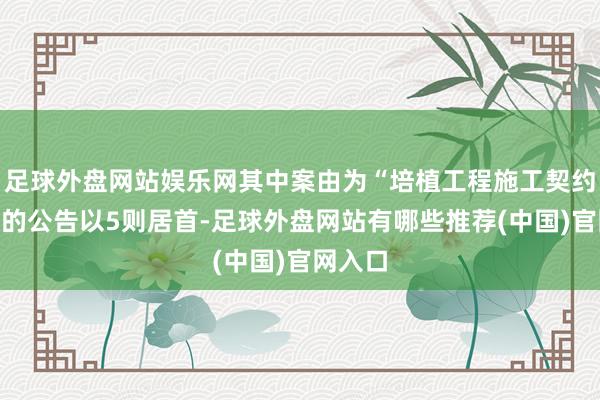 足球外盘网站娱乐网其中案由为“培植工程施工契约纠纷”的公告以5则居首-足球外盘网站有哪些推荐(中国)官网入口