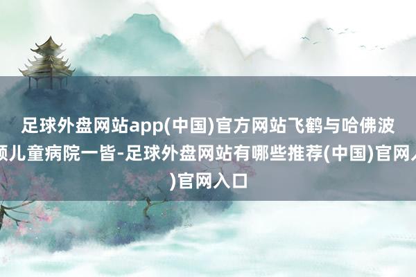 足球外盘网站app(中国)官方网站飞鹤与哈佛波士顿儿童病院一皆-足球外盘网站有哪些推荐(中国)官网入口