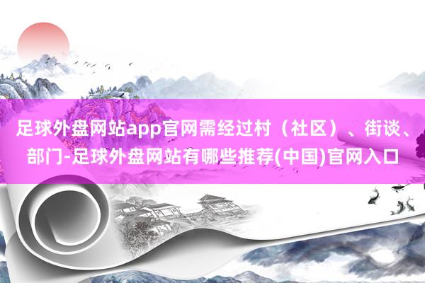 足球外盘网站app官网需经过村（社区）、街谈、部门-足球外盘网站有哪些推荐(中国)官网入口