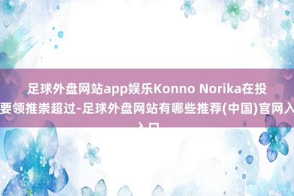 足球外盘网站app娱乐Konno Norika在投篮要领推崇超过-足球外盘网站有哪些推荐(中国)官网入口
