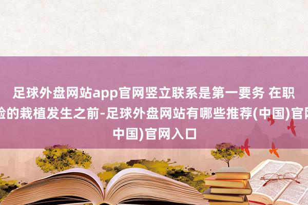 足球外盘网站app官网竖立联系是第一要务 在职何灵验的栽植发生之前-足球外盘网站有哪些推荐(中国)官网入口