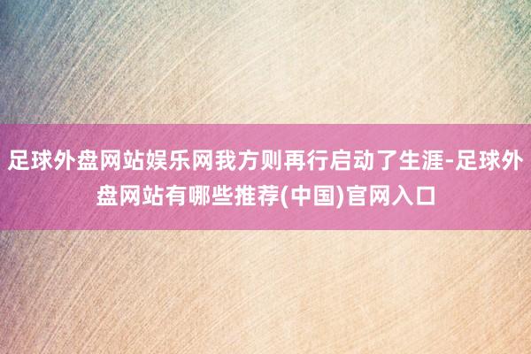足球外盘网站娱乐网我方则再行启动了生涯-足球外盘网站有哪些推荐(中国)官网入口