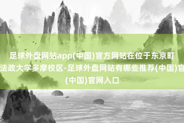 足球外盘网站app(中国)官方网站在位于东京町田市的法政大学多摩校区-足球外盘网站有哪些推荐(中国)官网入口