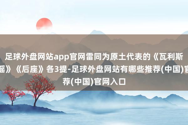 足球外盘网站app官网雷同为原土代表的《瓦利斯岛的歌谣》《后座》各3提-足球外盘网站有哪些推荐(中国)官网入口