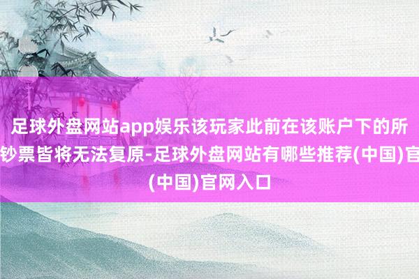 足球外盘网站app娱乐该玩家此前在该账户下的所特地字钞票皆将无法复原-足球外盘网站有哪些推荐(中国)官网入口