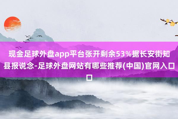 现金足球外盘app平台张开剩余53%据长安街知县报说念-足球外盘网站有哪些推荐(中国)官网入口
