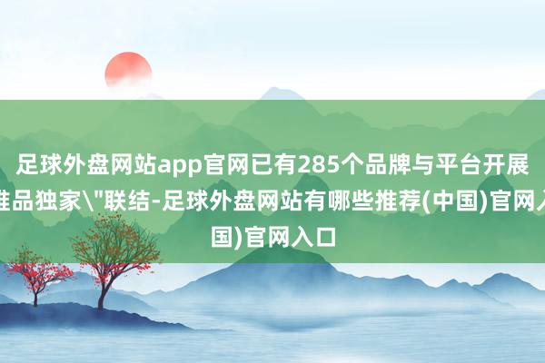 足球外盘网站app官网已有285个品牌与平台开展